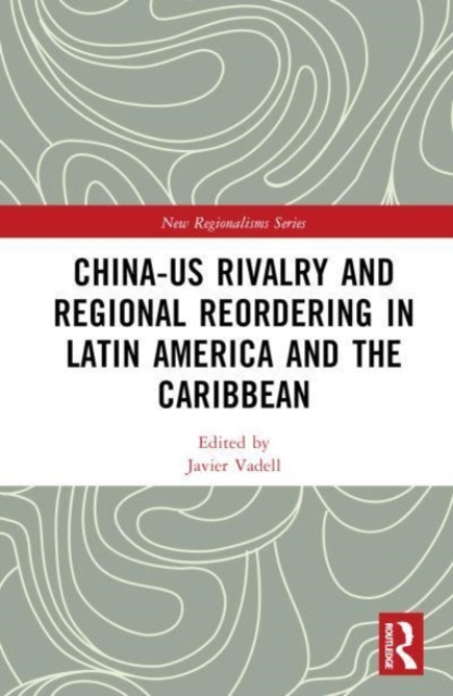 China-US Rivalry and Regional Reordering in Latin America and the Caribbean, Hardback Book