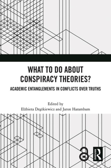 What To Do About Conspiracy Theories? : Academic Entanglements in Conflicts Over Truths, Hardback Book