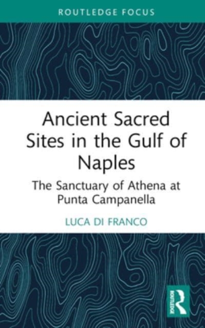 Ancient Sacred Sites in the Gulf of Naples : The Sanctuary of Athena at Punta Campanella, Hardback Book