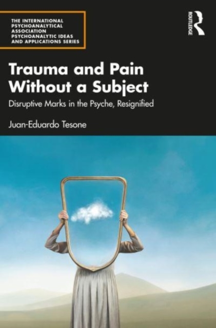 Trauma and Pain Without a Subject : Disruptive Marks in the Psyche, Resignified, Paperback / softback Book