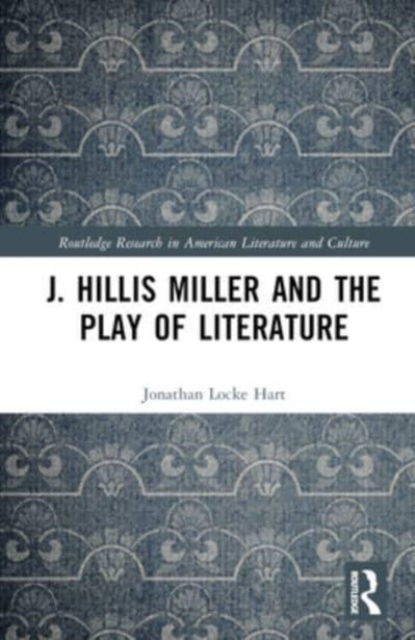 J. Hillis Miller and the Play of Literature, Hardback Book