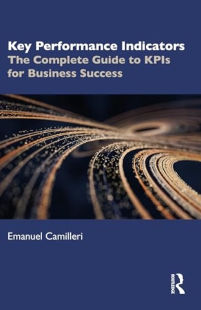Key Performance Indicators : The Complete Guide to KPIs for Business Success, Paperback / softback Book