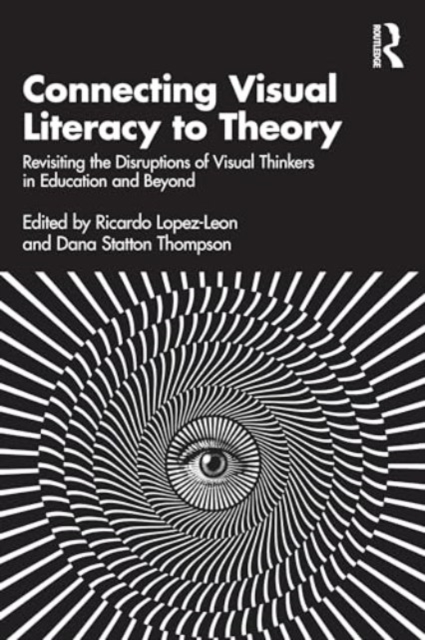 Connecting Visual Literacy to Theory : Revisiting the Disruptions of Visual Thinkers in Education and Beyond, Paperback / softback Book