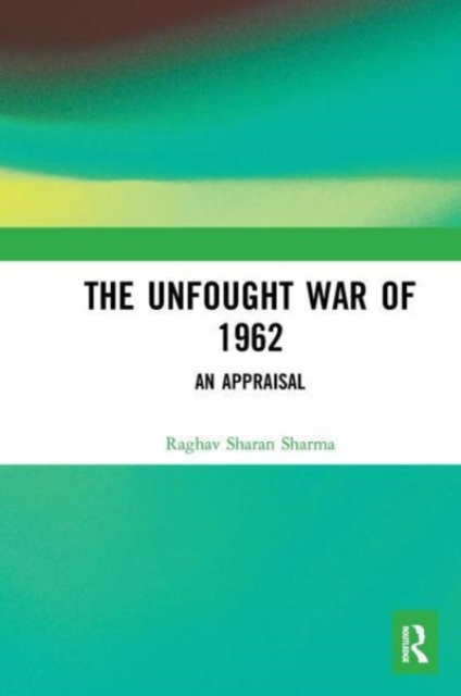 The Unfought War of 1962 : An Appraisal, Paperback / softback Book