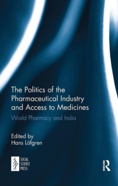 The Politics of the Pharmaceutical Industry and Access to Medicines : World Pharmacy and India, Paperback / softback Book