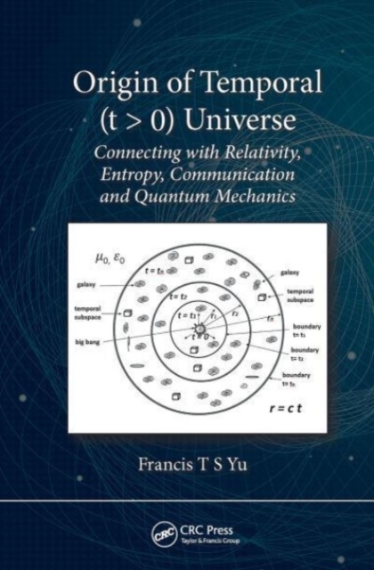 Origin of Temporal (t > 0) Universe : Connecting with Relativity, Entropy, Communication and Quantum Mechanics, Paperback / softback Book