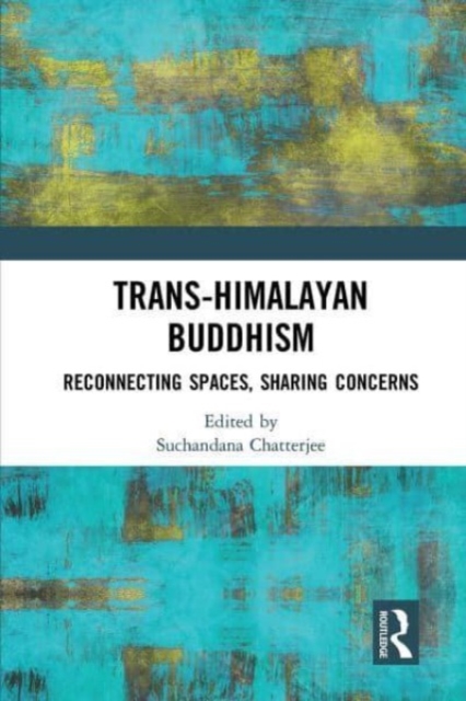 Trans-Himalayan Buddhism : Reconnecting Spaces, Sharing Concerns, Paperback / softback Book