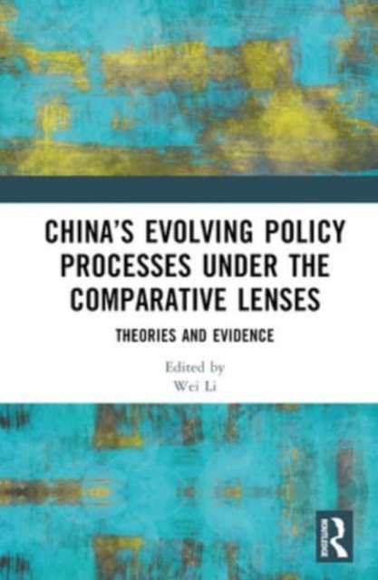 China’s Evolving Policy Processes under the Comparative Lenses : Theories and Evidence, Hardback Book