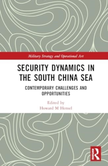 Security Dynamics in the South China Sea : Contemporary Challenges and Opportunities, Hardback Book