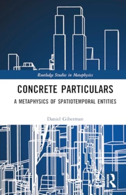 Concrete Particulars : A Metaphysics of Spatiotemporal Entities, Hardback Book