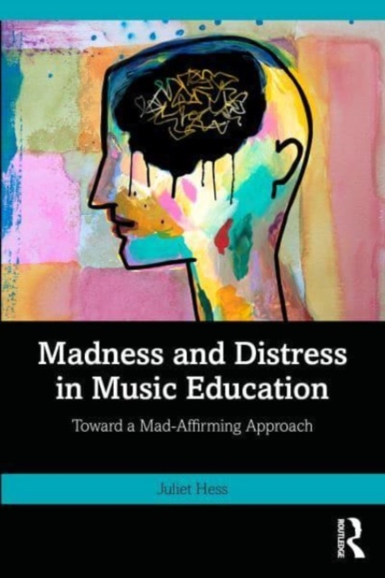 Madness and Distress in Music Education : Toward a Mad-Affirming Approach, Paperback / softback Book