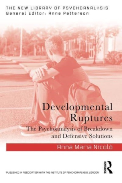 Developmental Ruptures : The psychoanalysis of breakdown and defensive solutions, Paperback / softback Book