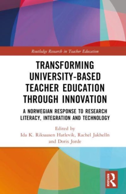 Transforming University-based Teacher Education through Innovation : A Norwegian response to Research Literacy, Integration and Technology, Hardback Book