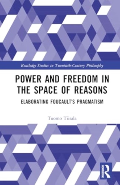 Power and Freedom in the Space of Reasons : Elaborating Foucault’s Pragmatism, Hardback Book
