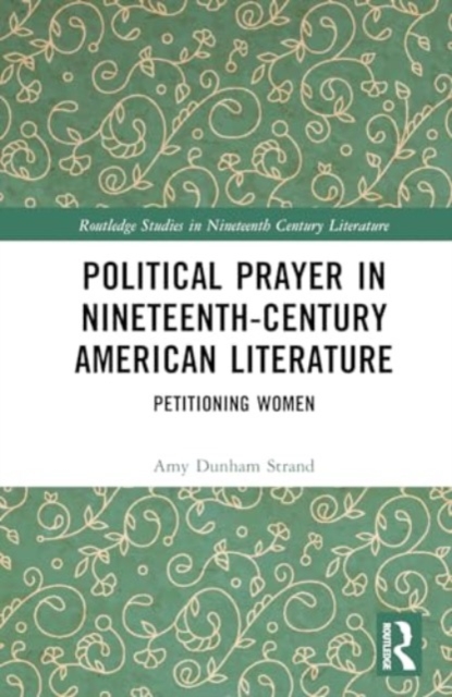Political Prayer in Nineteenth-Century American Literature : Petitioning Women, Hardback Book