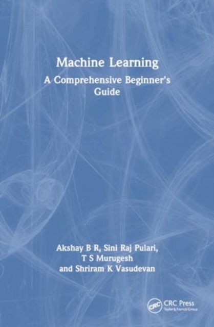 Machine Learning : A Comprehensive Beginner's Guide, Paperback / softback Book