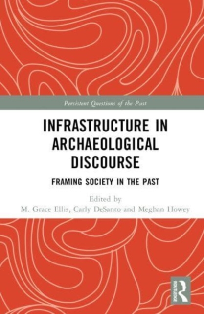 Infrastructure in Archaeological Discourse : Framing Society in the Past, Hardback Book