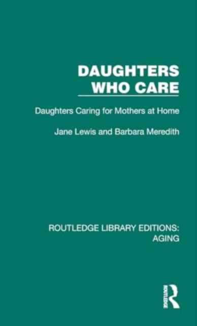 Daughters Who Care : Daughters Caring for Mothers at Home, Hardback Book