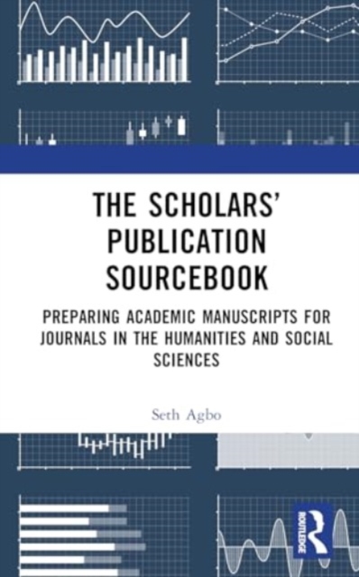 The Scholars’ Publication Sourcebook : Preparing Academic Manuscripts for Journals in the Humanities and Social Sciences, Hardback Book