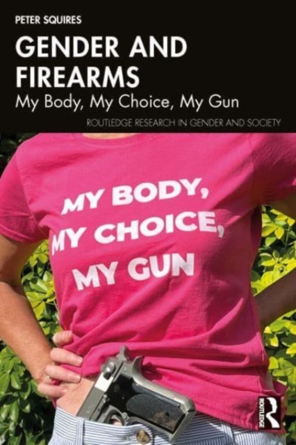 Gender and Firearms : My Body, My Choice, My Gun, Paperback / softback Book