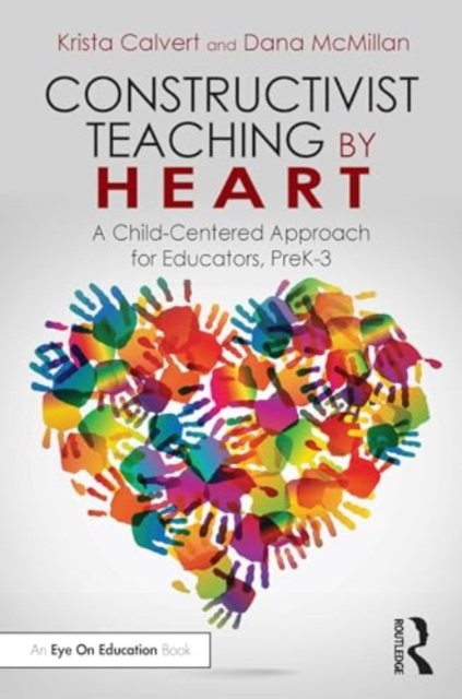Constructivist Teaching by Heart : A Child-Centered Approach for Educators, PreK-3, Paperback / softback Book