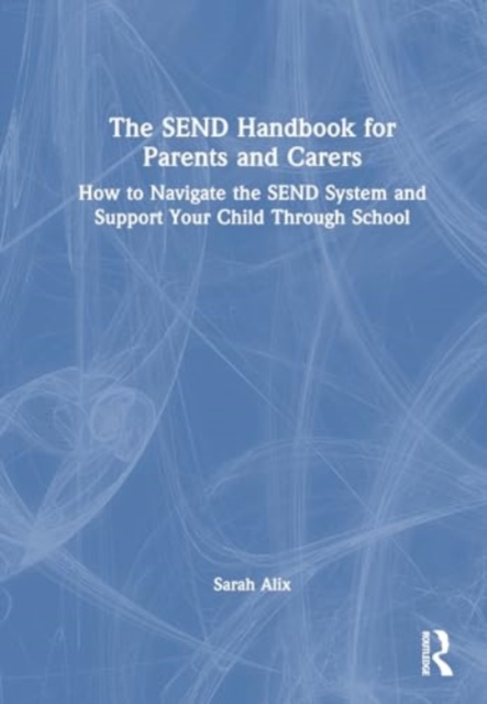 The SEND Handbook for Parents and Carers : How to Navigate the SEND System and Support Your Child Through School, Paperback / softback Book