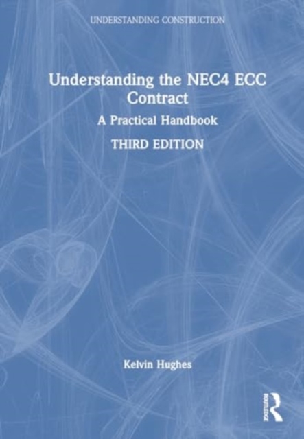 Understanding the NEC4 ECC Contract : A Practical Handbook, Hardback Book