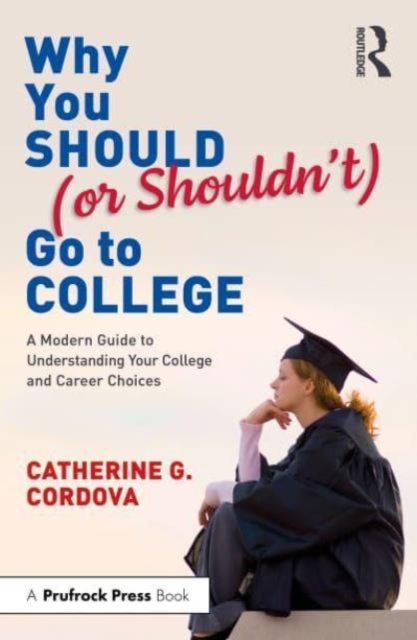 Why You Should (or Shouldn’t) Go to College : A Modern Guide for Understanding Your College and Career Choices, Paperback / softback Book