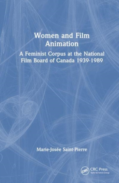 Women and Film Animation : A Feminist Corpus at the National Film Board of Canada 1939-1989, Hardback Book