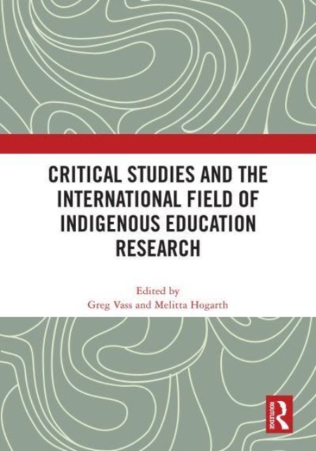 Critical Studies and the International Field of Indigenous Education Research, Hardback Book