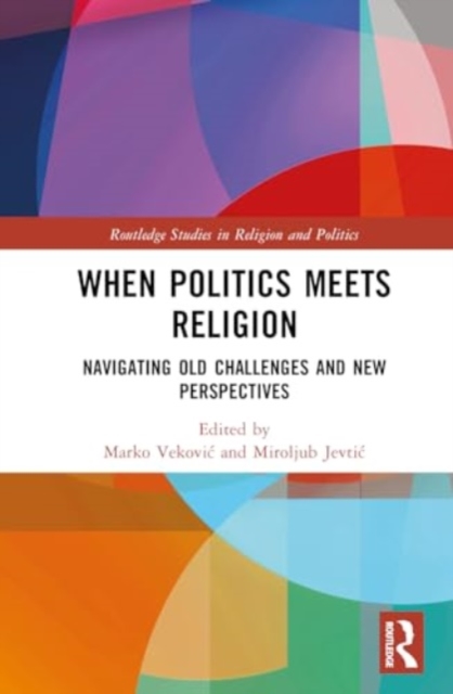 When Politics Meets Religion : Navigating Old Challenges and New Perspectives, Hardback Book