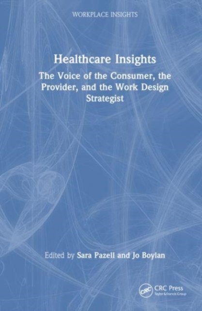 Healthcare Insights : The Voice of the Consumer, the Provider, and the Work Design Strategist, Hardback Book