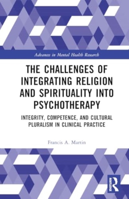 The Challenges of Integrating Religion and Spirituality into Psychotherapy : Integrity, Competence, and Cultural Pluralism in Clinical Practice, Hardback Book