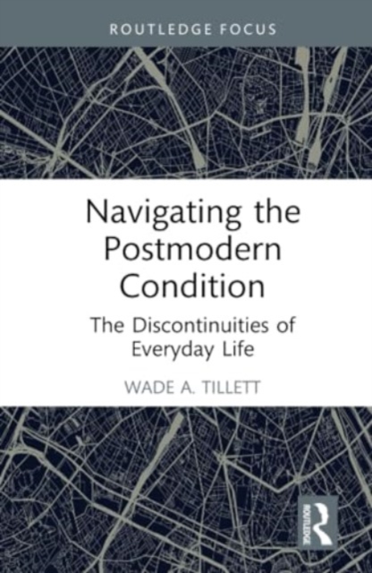 Navigating the Postmodern Condition : The Discontinuities of Everyday Life, Hardback Book
