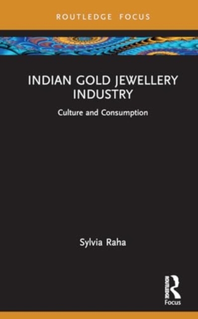 Indian Gold Jewellery Industry : Culture and Consumption, Hardback Book