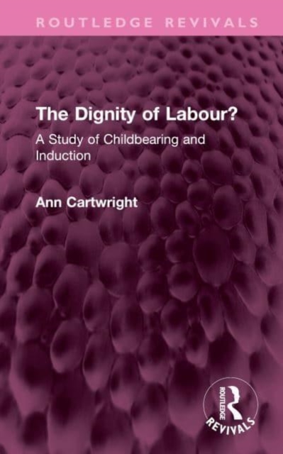 The Dignity of Labour? : A Study of Childbearing and Induction, Hardback Book