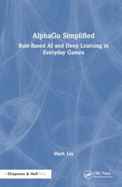 AlphaGo Simplified : Rule-Based AI and Deep Learning in Everyday Games, Hardback Book