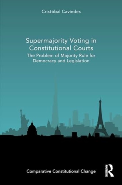 Supermajority Voting in Constitutional Courts : The Problem of Majority Rule for Democracy and Legislation, Hardback Book