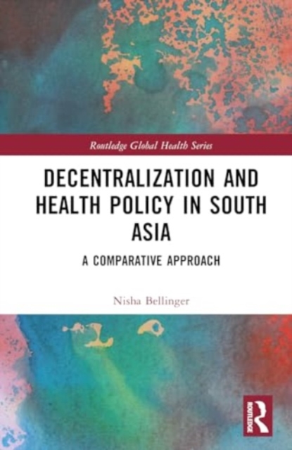 Decentralization and Health Policy in South Asia : A Comparative Approach, Hardback Book