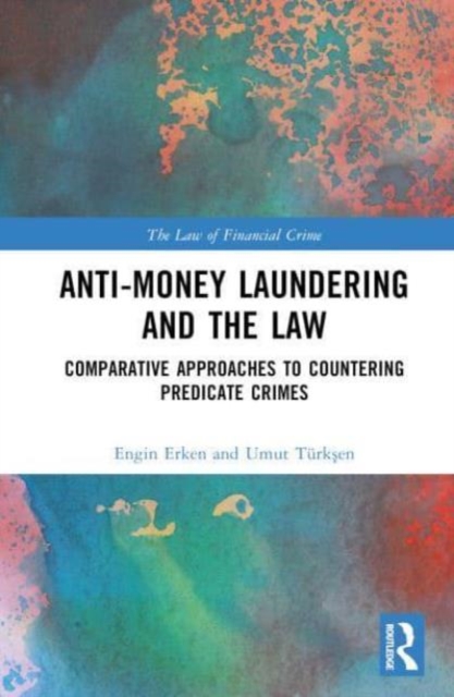 Anti-Money Laundering and the Law : Comparative Approaches to Countering Predicate Crimes, Hardback Book