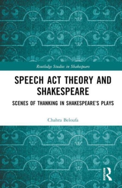 Speech Act Theory and Shakespeare : Scenes of Thanking in Shakespeare’s Plays, Hardback Book