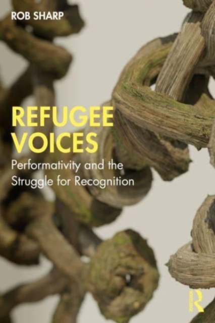 Refugee Voices : Performativity and the Struggle for Recognition, Paperback / softback Book