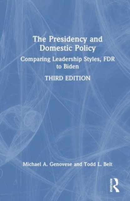 The Presidency and Domestic Policy : Comparing Leadership Styles, FDR to Biden, Hardback Book