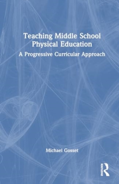 Teaching Middle School Physical Education : A Progressive Curricular Approach, Hardback Book