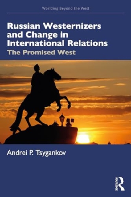 Russian Westernizers and Change in International Relations : The Promised West, Paperback / softback Book