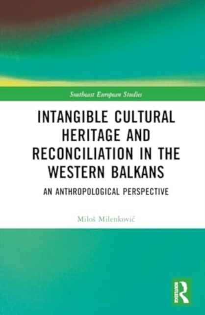 Intangible Cultural Heritage and Reconciliation in the Western Balkans : An Anthropological perspective, Hardback Book
