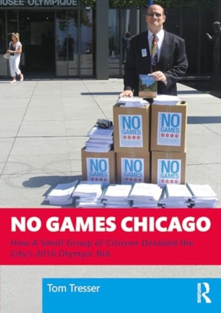 No Games Chicago : How A Small Group of Citizens Derailed the City’s 2016 Olympic Bid, Paperback / softback Book