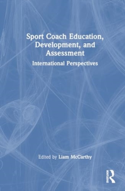 Sport Coach Education, Development, and Assessment : International Perspectives, Hardback Book