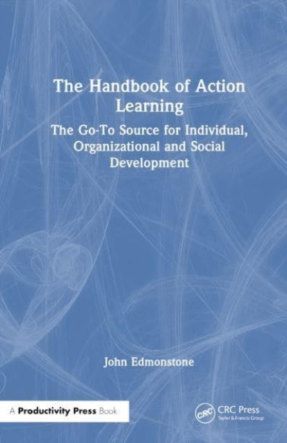 The Handbook of Action Learning : The Go-To Source for Individual, Organizational and Social Development, Hardback Book