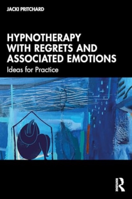 Hypnotherapy with Regrets and Associated Emotions : Ideas for Practice, Paperback / softback Book